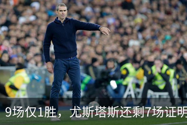 9场仅1胜，尤斯塔斯还剩7场证明自己